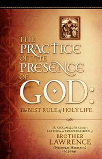 Cover image for The Practice of the Presence of God: The Original 17th Century Letters and Conversations of Brother Lawrence