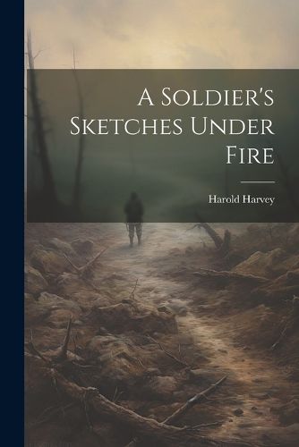 Cover image for A Soldier's Sketches Under Fire