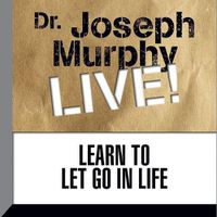 Cover image for Learn to Let Go in Life: Dr. Joseph Murphy Live!