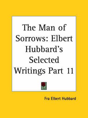 Cover image for Elbert Hubbard's Selected Writings (v.11) the Man of Sorrows