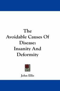 Cover image for The Avoidable Causes of Disease: Insanity and Deformity