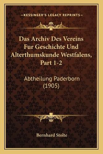 Cover image for Das Archiv Des Vereins Fur Geschichte Und Alterthumskunde Westfalens, Part 1-2: Abtheilung Paderborn (1905)