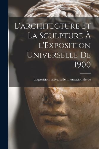 Cover image for L'architecture et la sculpture a l'Exposition universelle de 1900