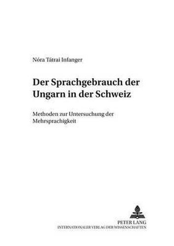 Cover image for Der Sprachgebrauch Der Ungarn in Der Schweiz: Methoden Zur Untersuchung Der Mehrsprachigkeit