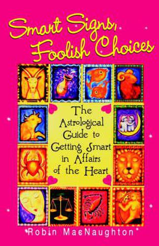 Cover image for Smart Signs, Foolish Choices: The Astrological Guide to Getting Smart in Affairs of the Heart