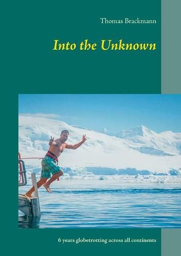 Cover image for Into the Unknown: 6 years globetrotting across all continents
