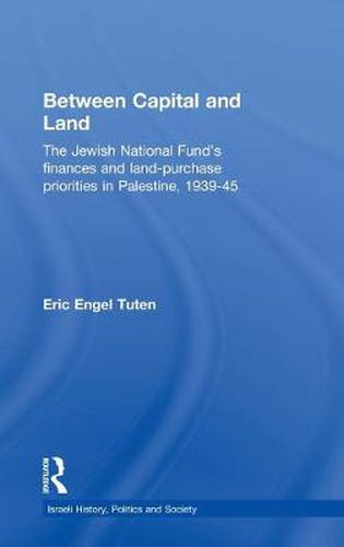 Between Capital and Land: The Jewish National Fund's Finances and Land-Purchase Priorities in Palestine, 1939-1945