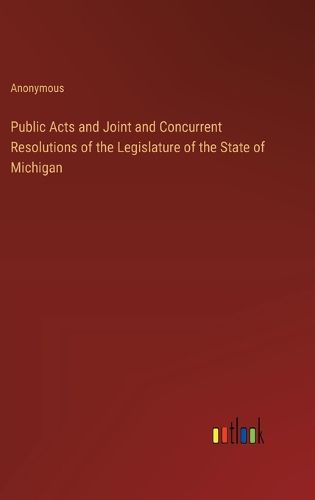 Cover image for Public Acts and Joint and Concurrent Resolutions of the Legislature of the State of Michigan