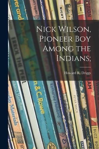 Cover image for Nick Wilson, Pioneer Boy Among the Indians;