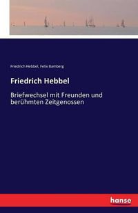 Cover image for Friedrich Hebbel: Briefwechsel mit Freunden und beruhmten Zeitgenossen