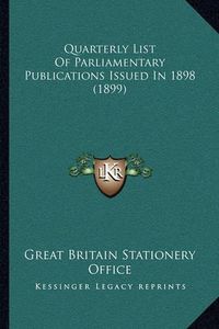 Cover image for Quarterly List of Parliamentary Publications Issued in 1898 (1899)