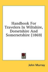 Cover image for Handbook for Travelers in Wiltshire, Dorsetshire and Somersetshire (1869)