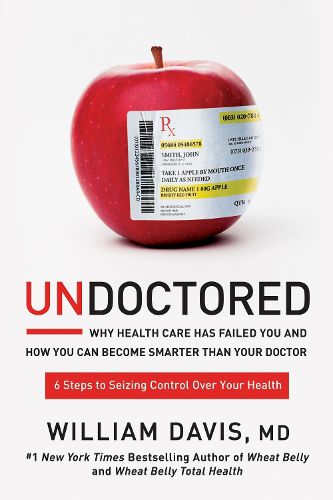 Cover image for Undoctored: Why Health Care Has Failed You and How You Can Become Smarter Than Your Doctor