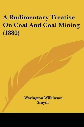 Cover image for A Rudimentary Treatise on Coal and Coal Mining (1880)