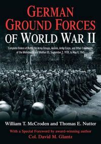 Cover image for German Ground Forces of World War II: Complete Orders of Battle for Army Groups, Armies, Army Corps, and Other Commands of the Wehrmacht and Waffen SS, September 1, 1939, to May 8, 1945