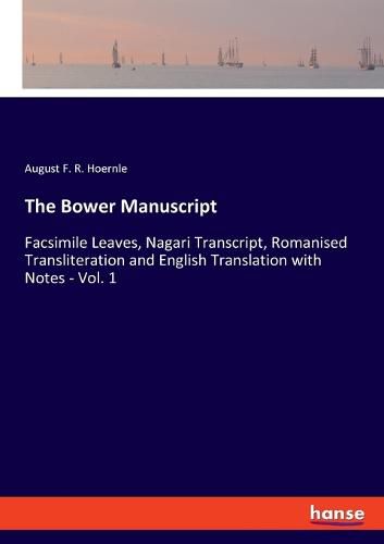 Cover image for The Bower Manuscript: Facsimile Leaves, Nagari Transcript, Romanised Transliteration and English Translation with Notes - Vol. 1