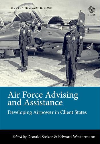 Cover image for Air Force Advising and Assistance: Developing Airpower in Client States