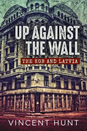 Cover image for Up Against the Wall: The KGB and Latvia