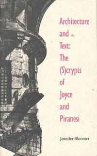 Cover image for Architecture and the Text: The (S)crypts of Joyce and Piranesi
