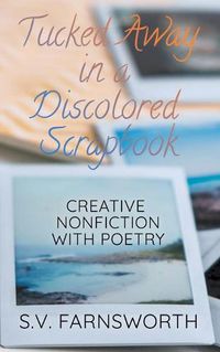 Cover image for Tucked Away in a Discolored Scrapbook: Creative Nonfiction with Poetry