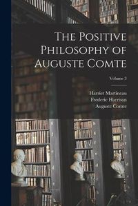 Cover image for The Positive Philosophy of Auguste Comte; Volume 3