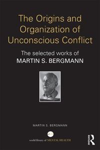 Cover image for The Origins and Organization of Unconscious Conflict: The Selected Works of Martin S. Bergmann