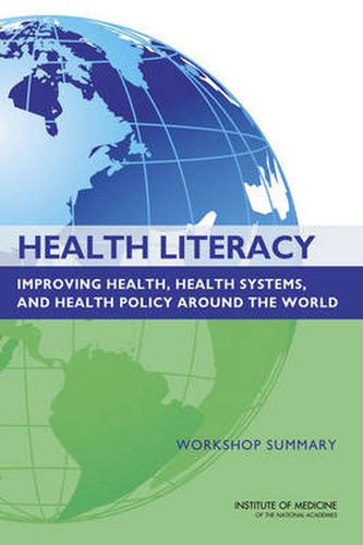 Health Literacy: Improving Health, Health Systems, and Health Policy Around the World: Workshop Summary