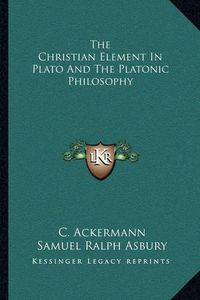 Cover image for The Christian Element in Plato and the Platonic Philosophy