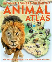 Cover image for What's Where on Earth? Animal Atlas: The World's Wildlife as You've Never Seen it Before