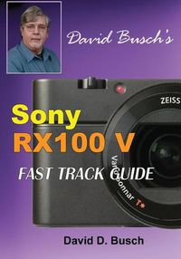 Cover image for DAVID BUSCH'S Sony Cyber-shot DSC-RX100 V FAST TRACK GUIDE