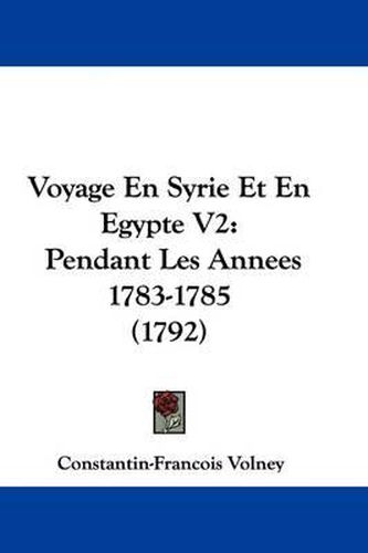 Voyage En Syrie Et En Egypte V2: Pendant Les Annees 1783-1785 (1792)