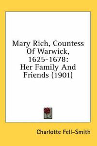 Cover image for Mary Rich, Countess of Warwick, 1625-1678: Her Family and Friends (1901)