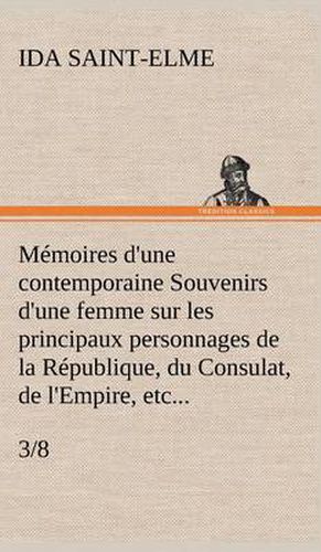 Memoires d'une contemporaine (3/8) Souvenirs d'une femme sur les principaux personnages de la Republique, du Consulat, de l'Empire, etc...