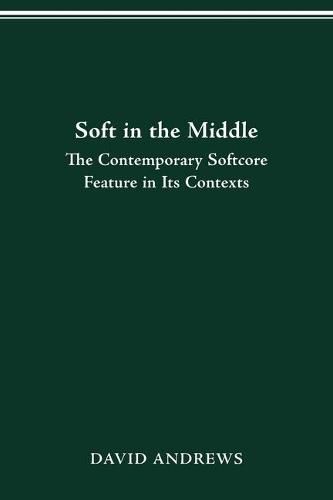 Cover image for Soft in the Middle: Contemporary Softcore Feature in Its Contexts