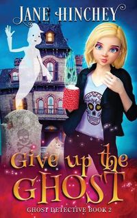 Cover image for Give up the Ghost: A Ghost Detective Paranormal Cozy Mystery #2