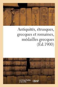 Cover image for Antiquites, Etrusques, Grecques Et Romaines, Medailles Grecques