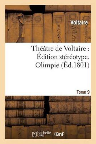 Theatre de Voltaire: Edition Stereotype. Tome 9. Olimpie