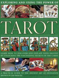 Cover image for Exploring and using the power of tarot: Learn How to Discover and Explain Your Destiny by Unlocking the Fascinating Secrets of the Cards