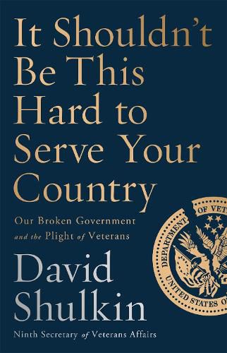 Cover image for It Shouldn't Be This Hard to Serve Your Country: Our Broken Government and the Plight of Veterans