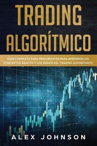 Cover image for Trading Algoritmico: Guia Completa Para Principiantes Para Aprender los Conceptos Basicos y los Reinos Del Trading Algoritmico