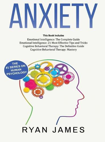 Cover image for Anxiety: How to Retrain Your Brain to Eliminate Anxiety, Depression and Phobias Using Cognitive Behavioral Therapy, and Develop Better Self-Awareness and Relationships with Emotional Intelligence