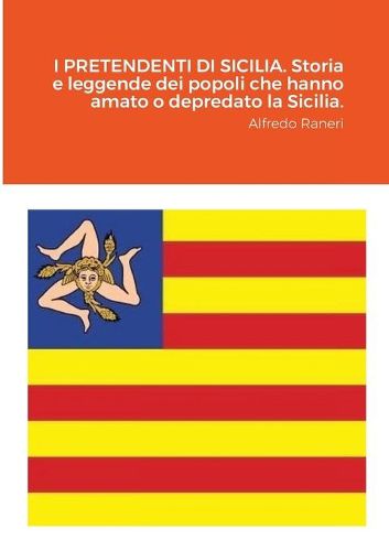 Cover image for I PRETENDENTI DI SICILIA. Storia e leggende dei popoli che hanno amato o depredato la Sicilia.