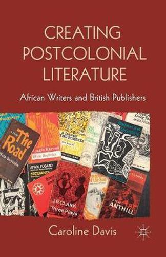 Cover image for Creating Postcolonial Literature: African Writers and British Publishers