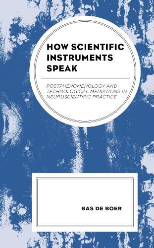 Cover image for How Scientific Instruments Speak: Postphenomenology and Technological Mediations in Neuroscientific Practice