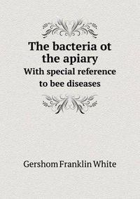 Cover image for The bacteria ot the apiary With special reference to bee diseases