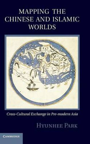 Mapping the Chinese and Islamic Worlds: Cross-Cultural Exchange in Pre-Modern Asia