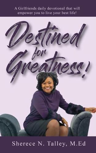 Cover image for Destined For Greatness: A Girlfriend's Daily Devotional That Will Empower You To Live Your Best Life: A Girlfriend's