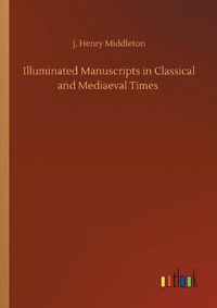 Cover image for Illuminated Manuscripts in Classical and Mediaeval Times