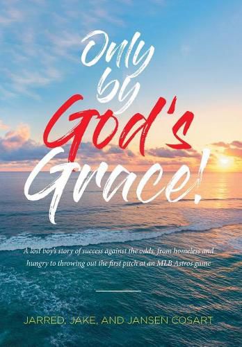 Cover image for Only by God's Grace: A lost boy's story of success against the odds, from homeless and hungry to throwing out the first pitch at an MLB Astros game