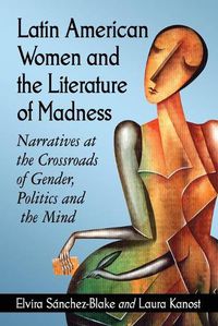 Cover image for Latin American Women and the Literature of Madness: Mental Disturbance at the Crossroads of Politics and Gender